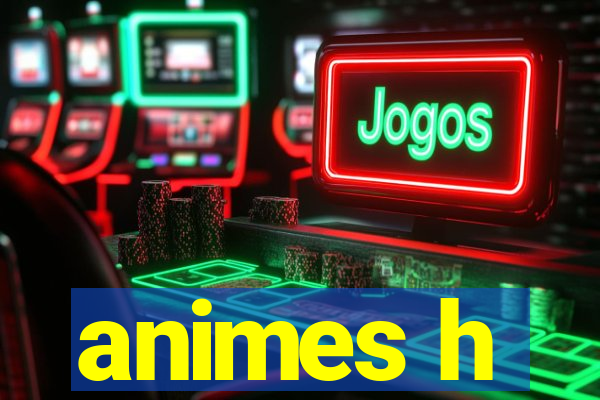 animes h